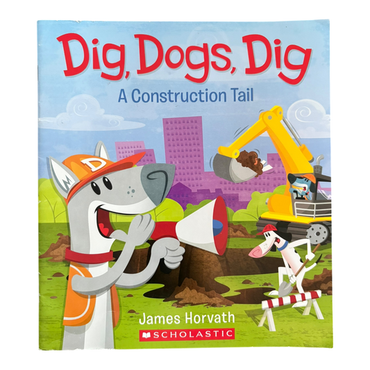 Dig Dogs Dig: A Construction Tail